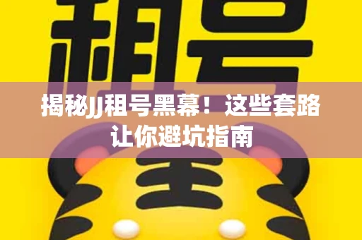 揭秘JJ租号黑幕！这些套路让你避坑指南